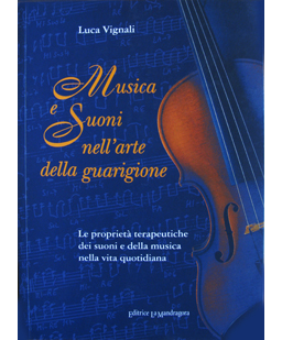 Musica e suoni nell'arte della guarigione. Le proprietà terapeutiche dei suoni e della musica nella vita quotidiana